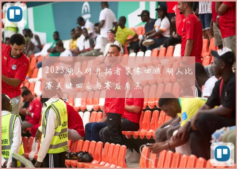 2023湖人对开拓者录像回顾 湖人比赛关键回合与赛后看点