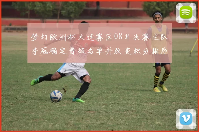 梦幻欧洲杯大连赛区08年决赛主队夺冠确定晋级名单并改变积分排序