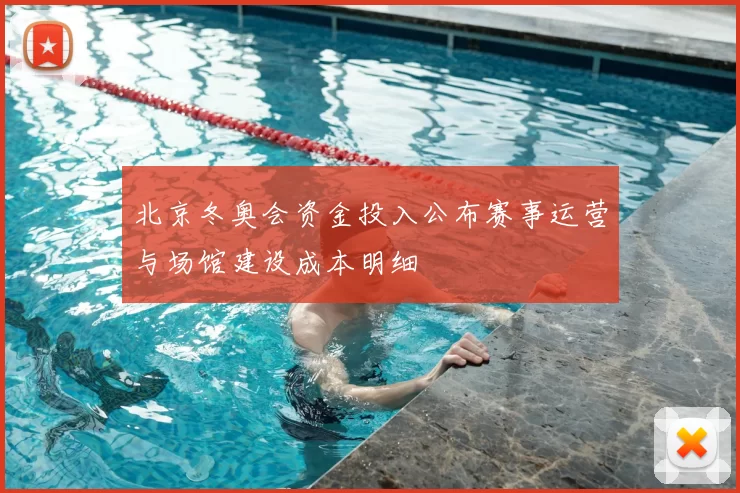 北京冬奥会资金投入公布赛事运营与场馆建设成本明细