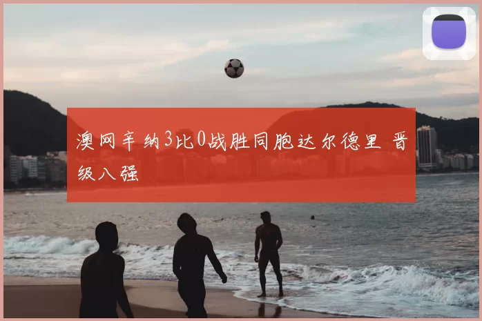 澳网辛纳3比0战胜同胞达尔德里 晋级八强