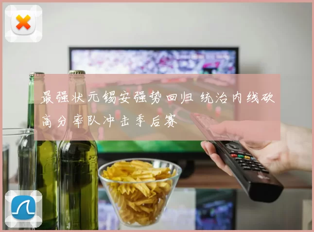 最强状元锡安强势回归 统治内线砍高分率队冲击季后赛