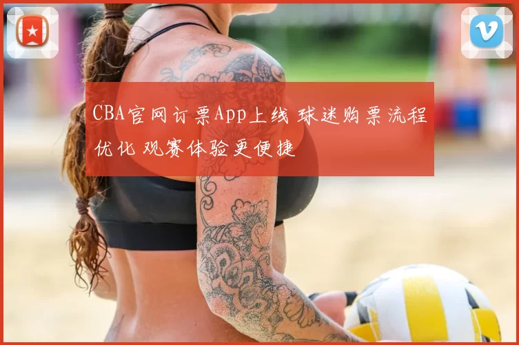 CBA官网订票App上线 球迷购票流程优化 观赛体验更便捷