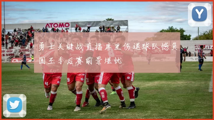 勇士关键战直播库里伤退球队憾负国王季后赛前景堪忧