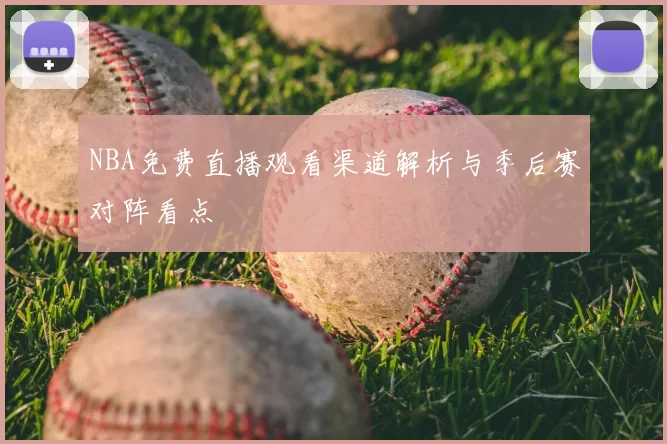 NBA免费直播观看渠道解析与季后赛对阵看点