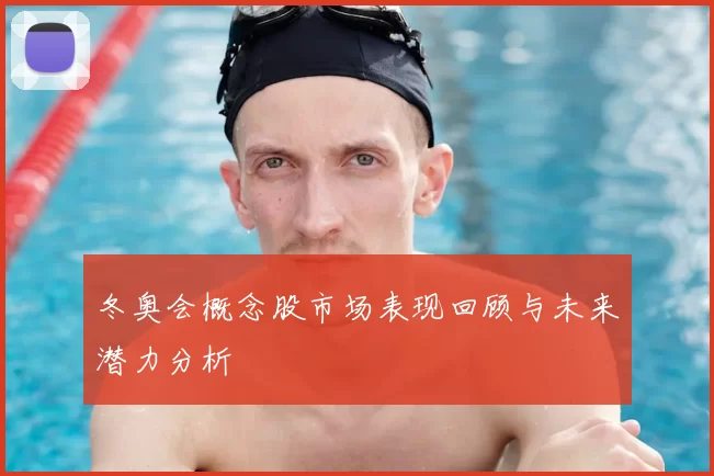 冬奥会概念股市场表现回顾与未来潜力分析