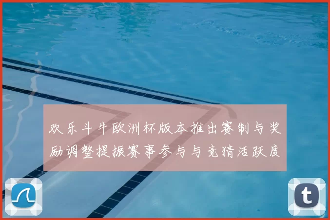 欢乐斗牛欧洲杯版本推出赛制与奖励调整提振赛事参与与竞猜活跃度