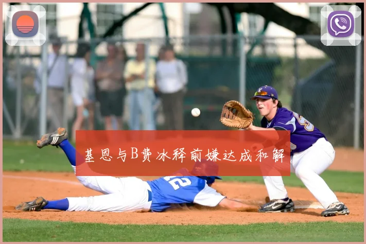 基恩与B费冰释前嫌达成和解
