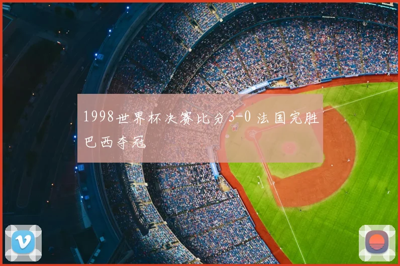 1998世界杯决赛比分3-0 法国完胜巴西夺冠